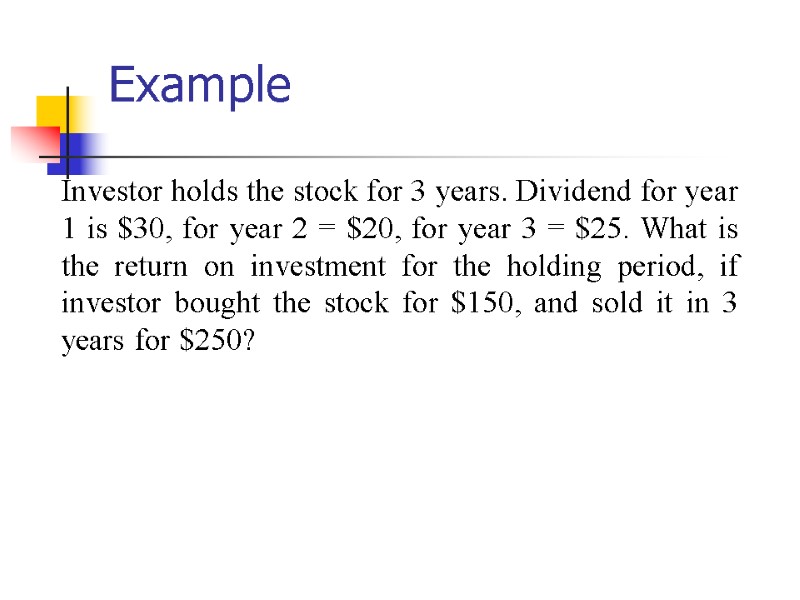 Example Investor holds the stock for 3 years. Dividend for year 1 is $30,